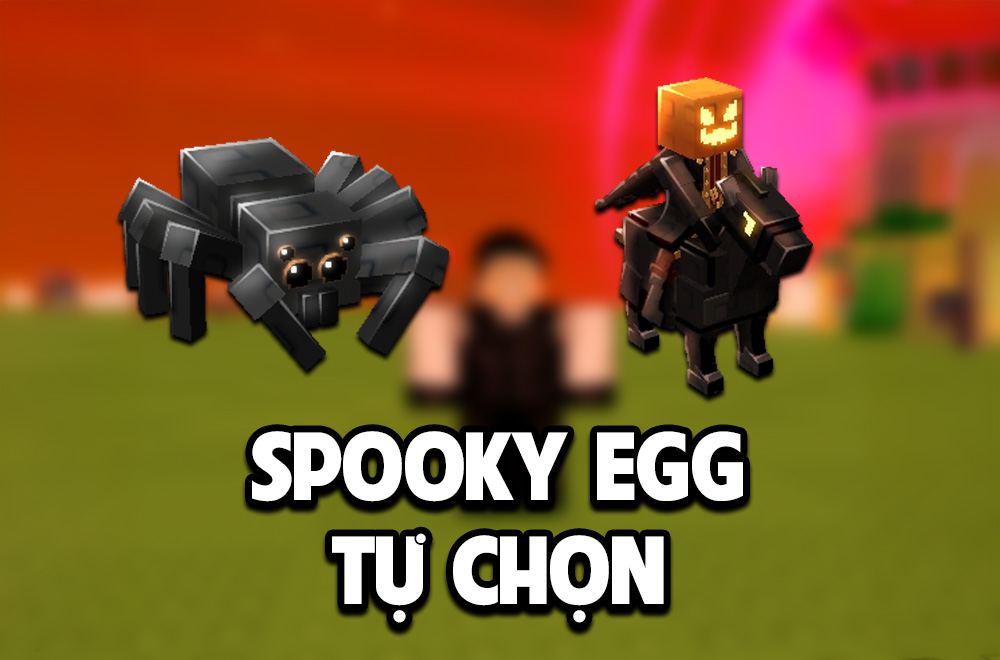 SPOOKY EGG TỰ CHỌN